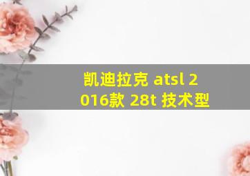 凯迪拉克 atsl 2016款 28t 技术型